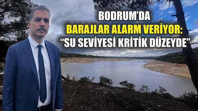 Bodrum'da barajlar alarm veriyor: 'Su seviyesi kritik düzeyde'