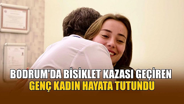 Bodrum'da bisiklet kazası geçiren genç kadın hayata tutundu