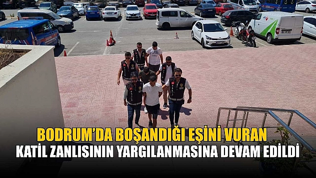Bodrum'da boşandığı eşini vuran katil zanlısının yargılanmasına devam edildi