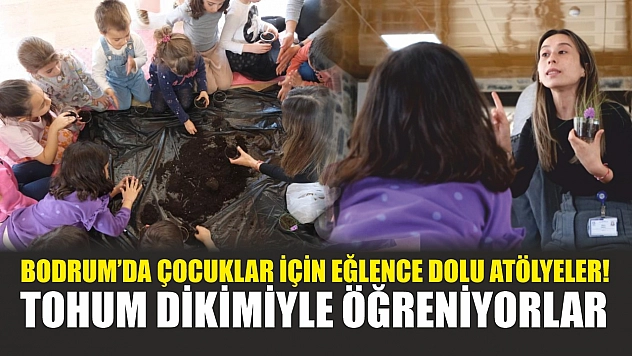 Bodrum'da çocuklar için eğlence dolu atölyeler! Tohum dikimiyle öğreniyorlar