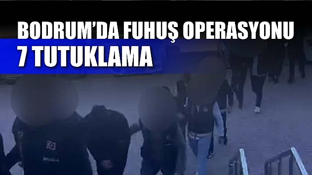 Bodrum'da fuhuş operasyonu: 7 tutuklama