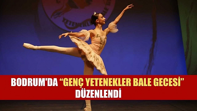 Bodrum'da 'Genç Yetenekler Bale Gecesi' düzenlendi