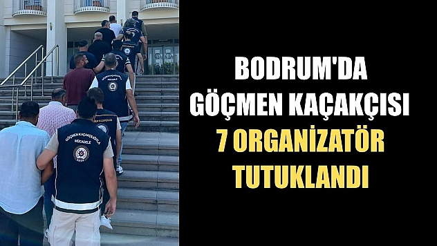 Bodrum'da göçmen kaçakçısı 7 organizatör tutuklandı