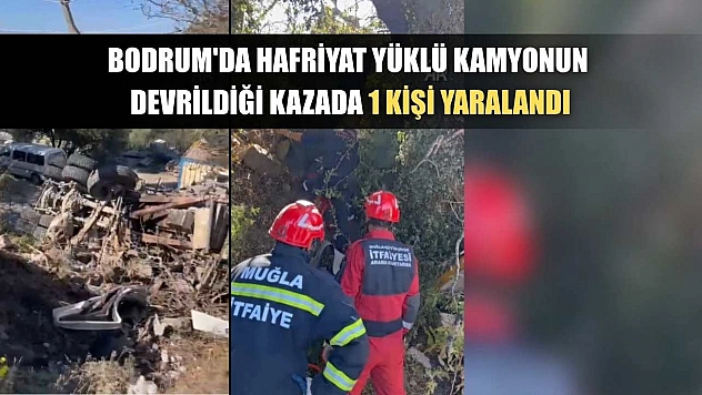 Bodrum'da hafriyat yüklü kamyonun devrildiği kazada 1 kişi yaralandı