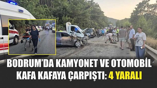 Bodrum'da kamyonet ve otomobil kafa kafaya çarpıştı: 4 yaralı