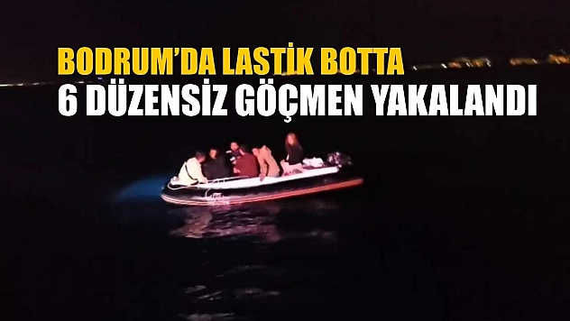 Bodrum'da lastik botta 6 düzensiz göçmen yakalandı
