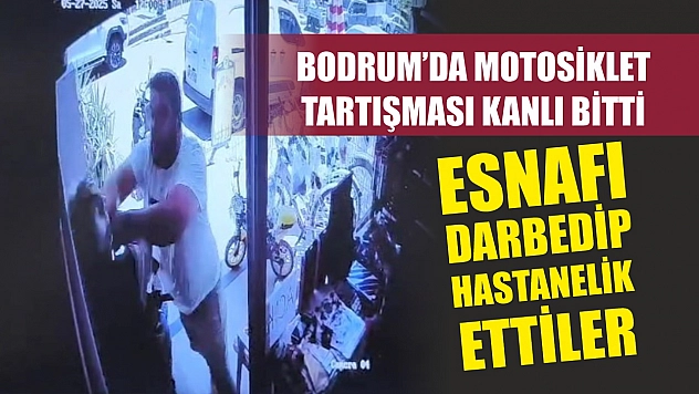 Bodrum'da motosiklet tartışması kanlı bitti: Esnafı darbedip hastanelik ettiler