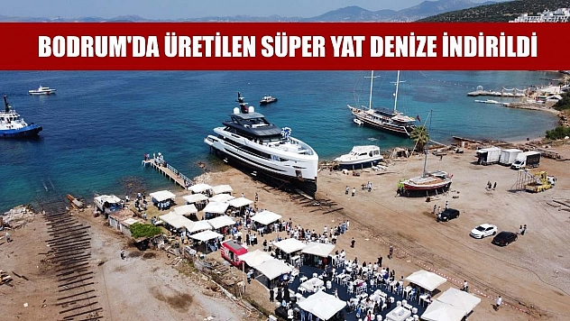 Bodrum'da üretilen süper yat denize indirildi
