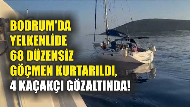 Bodrum'da Yelkenlide 68 Düzensiz Göçmen Kurtarıldı, 4 Kaçakçı Gözaltında!