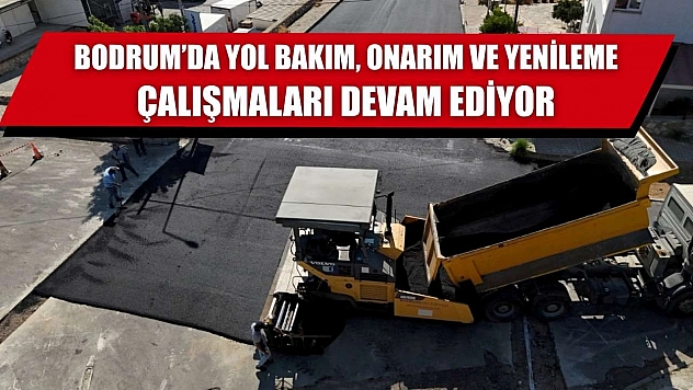 Bodrum'da yol bakım, onarım ve yenileme çalışmaları devam ediyor
