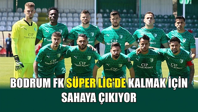 Bodrum FK Süper Lig'de Kalmak İçin Sahaya Çıkıyor