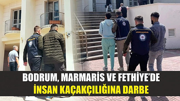 Bodrum, Marmaris ve Fethiye'de İnsan Kaçakçılığına Darbe
