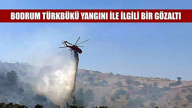 Bodrum Türkbükü yangını ile ilgili bir gözaltı