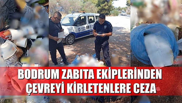 Bodrum Zabıta ekiplerinden çevreyi kirletenlere ceza