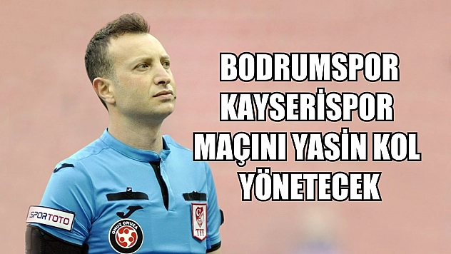Bodrumspor-Kayserispor maçını Yasin Kol yönetecek
