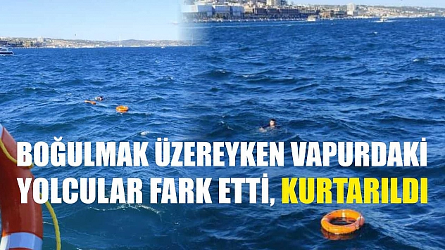 Boğulmak üzereyken vapurdaki yolcular fark etti, kurtarıldı