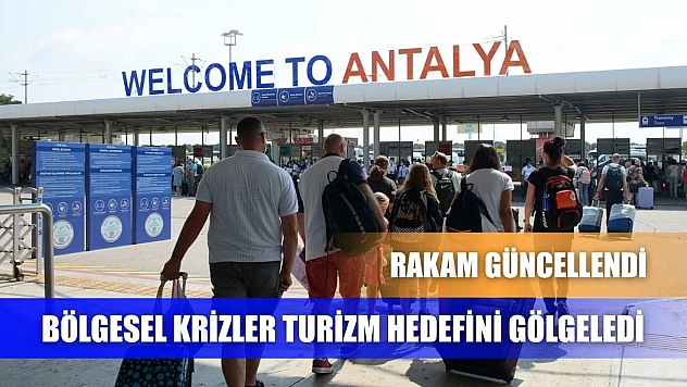 Bölgesel krizler turizm hedefini gölgeledi rakam güncellendi