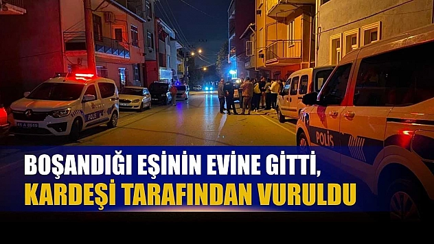 Boşandığı eşinin evine gitti, kardeşi tarafından vuruldu