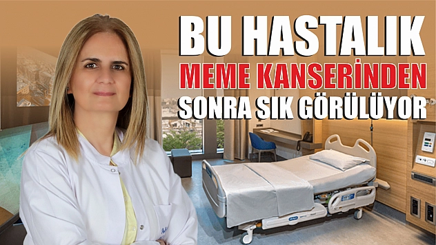 Bu hastalık meme kanserinden sonra sık görülüyor