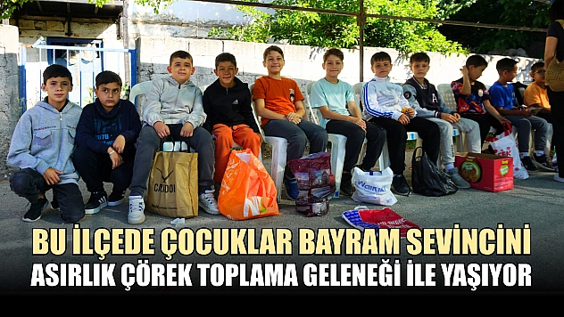Bu ilçede çocuklar bayram sevincini asırlık çörek toplama geleneği ile yaşıyor