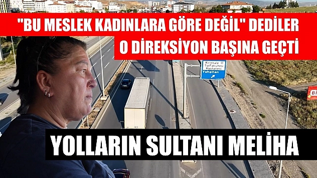 'Bu meslek kadınlara göre değil' dediler, o direksiyon başına geçti: Yolların sultanı Meliha