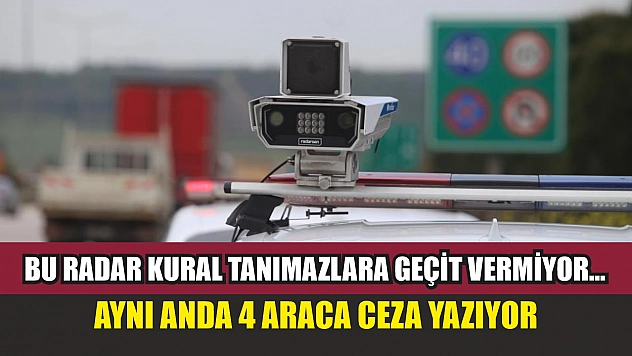 Bu radar kural tanımazlara geçit vermiyor...Aynı anda 4 araca ceza yazıyor