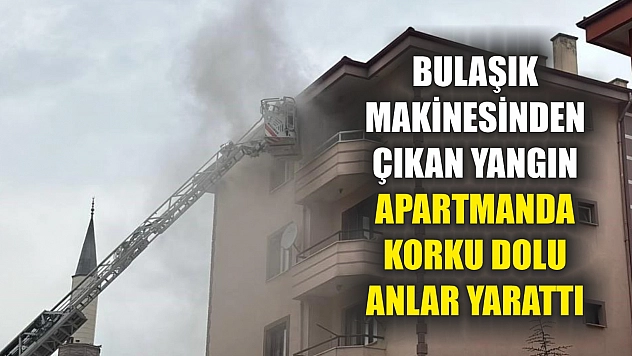 Bulaşık makinesinden çıkan yangın apartmanda korku dolu anlar yarattı