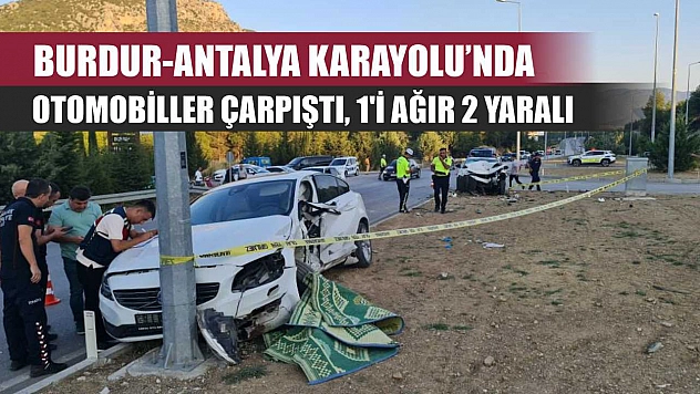 Burdur-Antalya Karayolu'nda otomobiller çarpıştı, 1'i ağır 2 yaralı