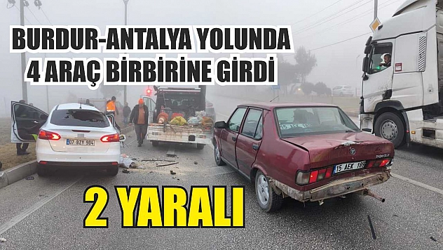 Burdur-Antalya Yolunda 4 Araç Birbirine Girdi: 2 Yaralı