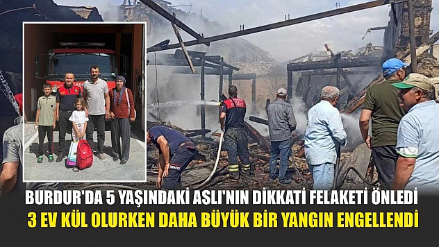 Burdur'da 5 yaşındaki Aslı'nın dikkati felaketi önledi: 3 ev kül olurken daha büyük bir yangın engellendi