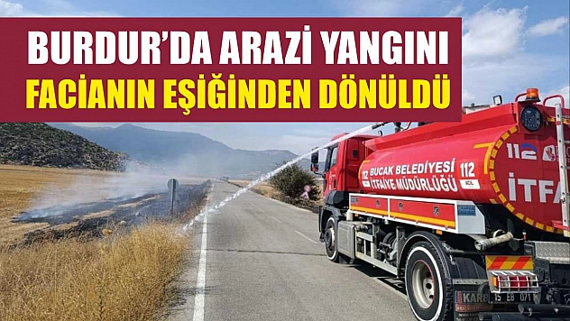 Burdur'da Arazi Yangını: Facianın Eşiğinden Dönüldü