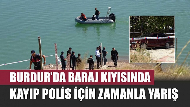 Burdur'da Baraj Kıyısında Kayıp Polis İçin Zamanla Yarış