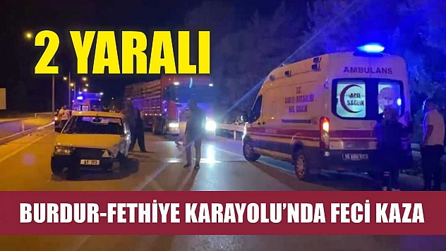 Burdur-Fethiye Karayolu'nda Feci Kaza: 2 Yaralı