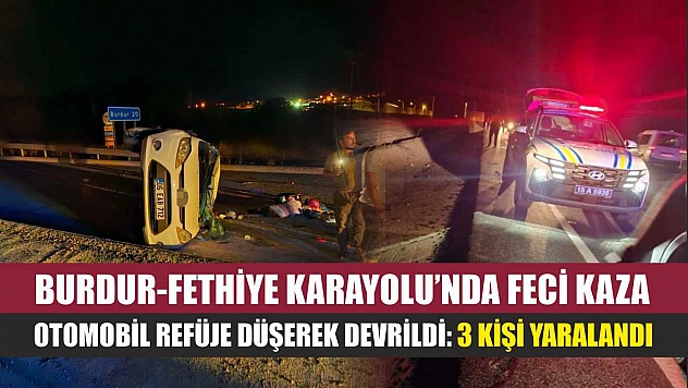 Burdur-Fethiye Karayolu'nda Feci Kaza: Otomobil Refüje Düşerek Devrildi: 3 Kişi Yaralandı