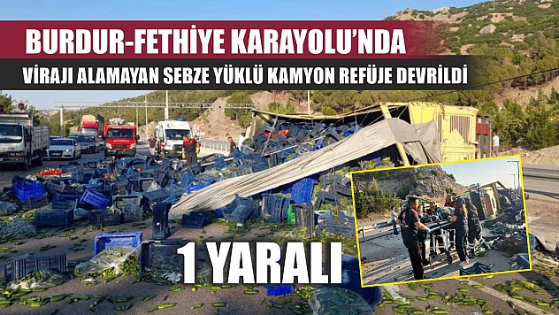 Burdur-Fethiye Karayolu'nda virajı alamayan sebze yüklü kamyon refüje devrildi: 1 yaralı