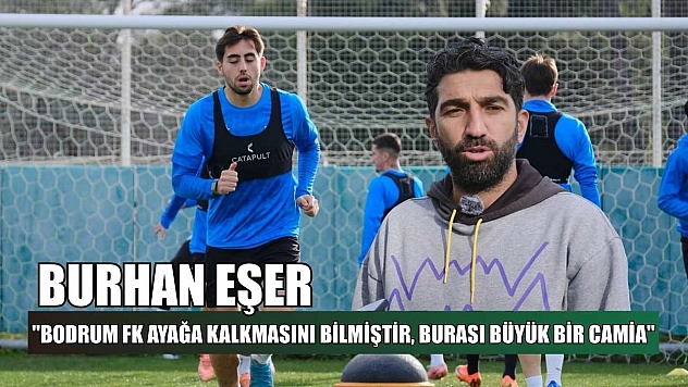 Burhan Eşer: 'Bodrum FK ayağa kalkmasını bilmiştir, burası büyük bir camia'
