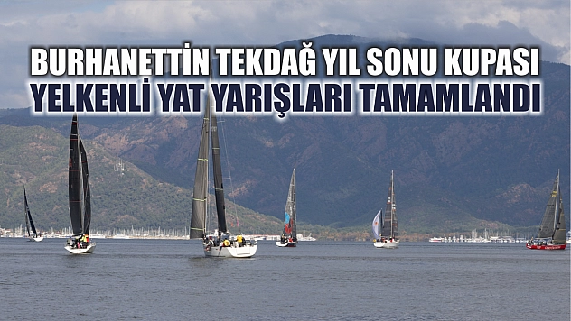 Burhanettin Tekdağ Yıl Sonu Kupası Yelkenli Yat Yarışları tamamlandı