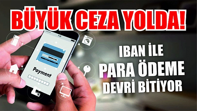 Büyük ceza yolda! IBAN ile para ödeme devri bitiyor