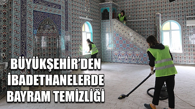 Büyükşehir'den İbadethanelerde Bayram Temizliği