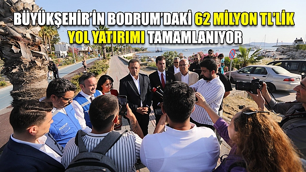 Büyükşehir'in Bodrum'daki 62 Milyon TL'lik Yol Yatırımı Tamamlanıyor