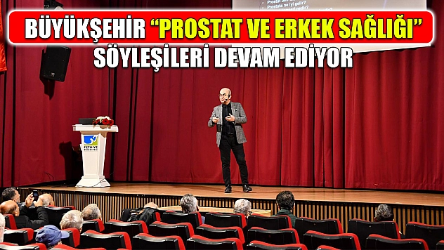 Büyükşehir 'Prostat ve Erkek Sağlığı' Söyleşileri devam ediyor
