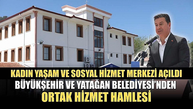 Büyükşehir ve Yatağan Belediyesi'nden Ortak Hizmet Hamlesi: Kadın Yaşam ve Sosyal Hizmet Merkezi Açıldı