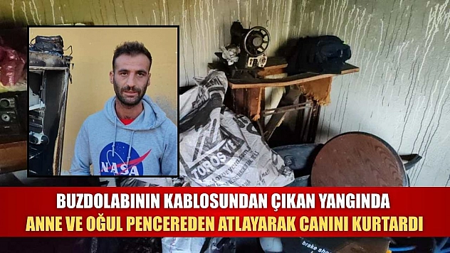 Buzdolabının kablosundan çıkan yangında anne ve oğul pencereden atlayarak canını kurtardı