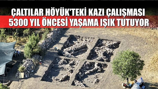 Çaltılar Höyük'teki kazı çalışması, 5300 yıl öncesi yaşama ışık tutuyor