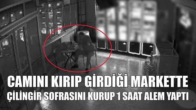 Camını kırıp girdiği markette çilingir sofrasını kurup 1 saat alem yaptı