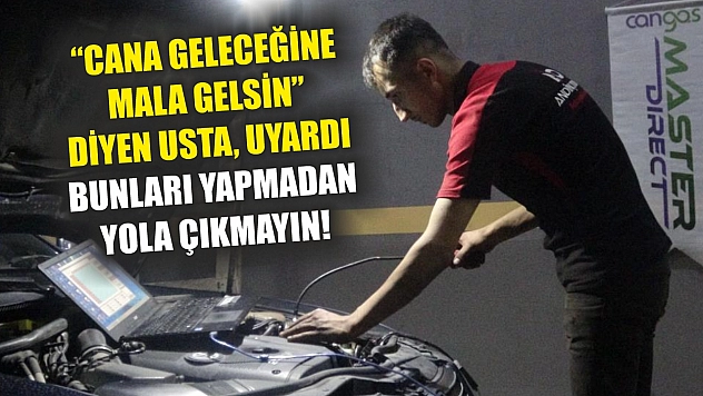 'Cana Geleceğine Mala Gelsin' Diyen Usta, Uyardı: Bunları Yapmadan Yola Çıkmayın!