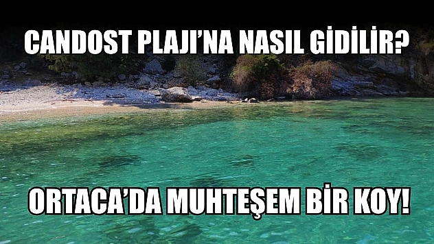 Candost Plajı'na nasıl gidilir? Ortaca'da muhteşem bir koy!