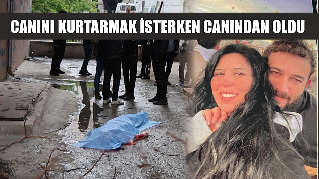 Canını kurtarmak isterken canından oldu
