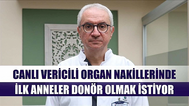 Canlı vericili organ nakillerinde ilk anneler donör olmak istiyor