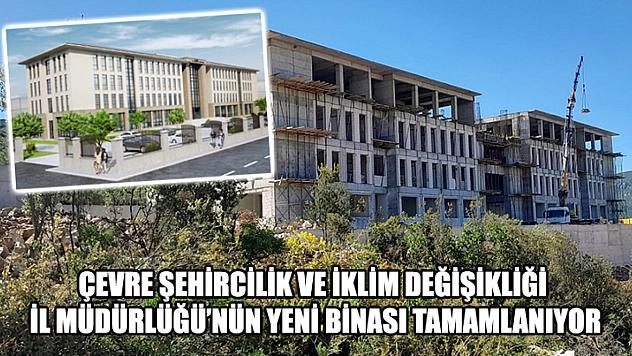 Çevre Şehircilik Ve İklim Değişikliği İl Müdürlüğü'nün Yeni Binası Tamamlanıyor
